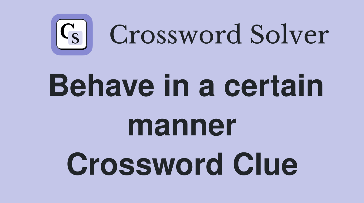 Behave in a certain manner Crossword Clue
