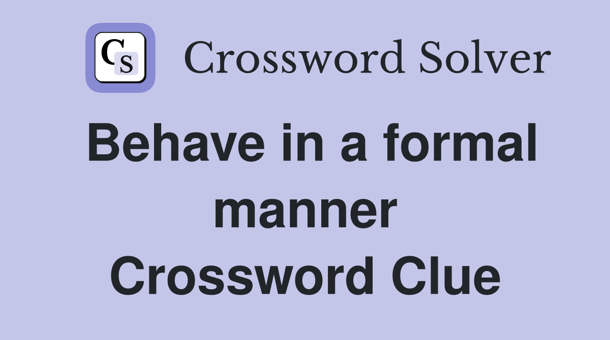 Behave in a formal manner Crossword Clue