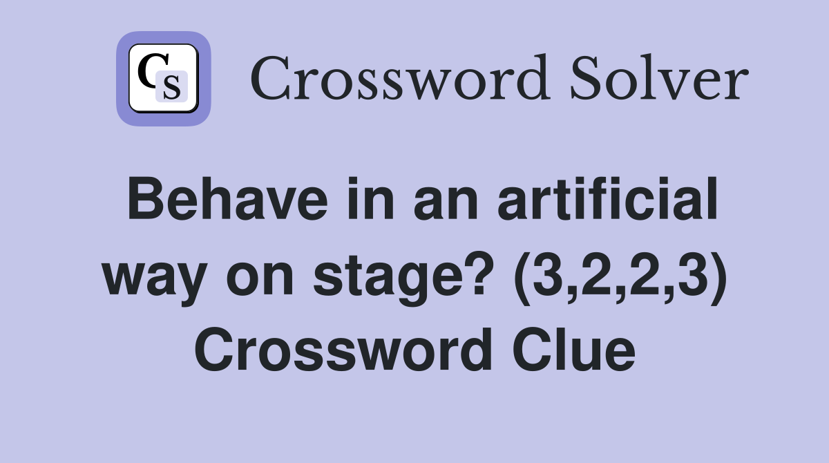 Behave in an artificial way on stage? (3,2,2,3) Crossword Clue