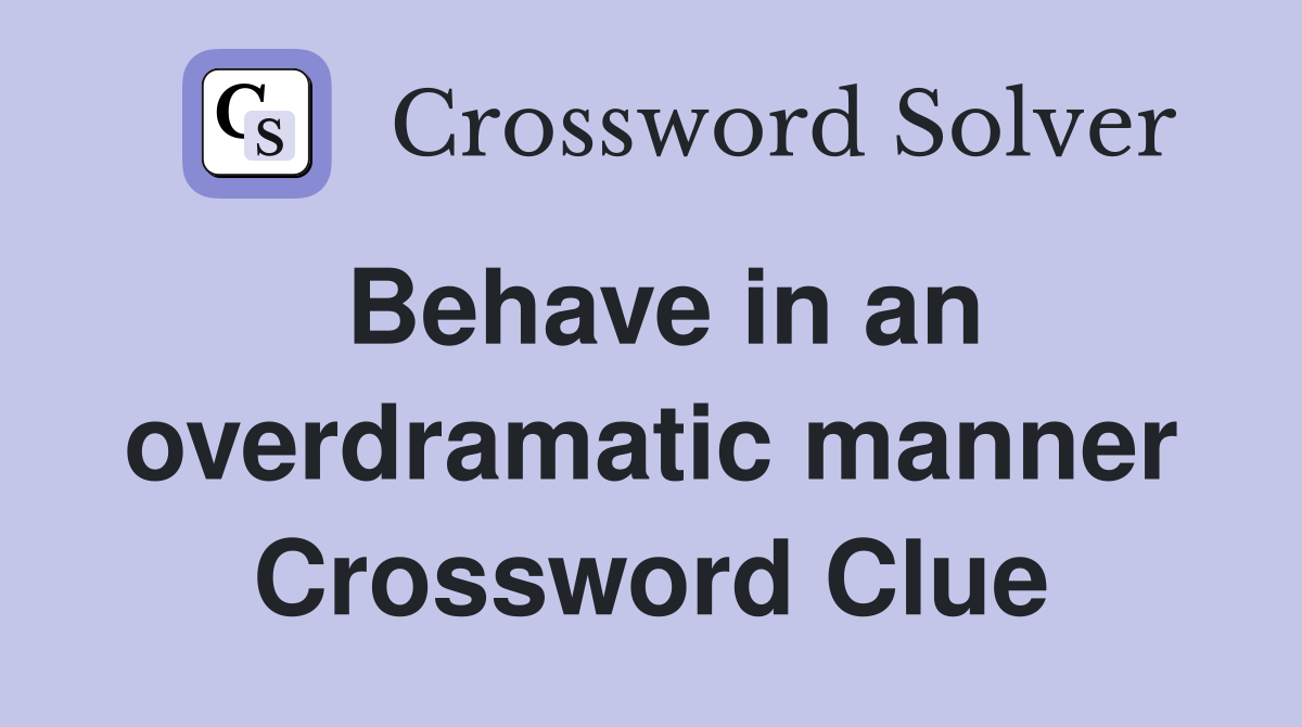 Behave in an overdramatic manner Crossword Clue