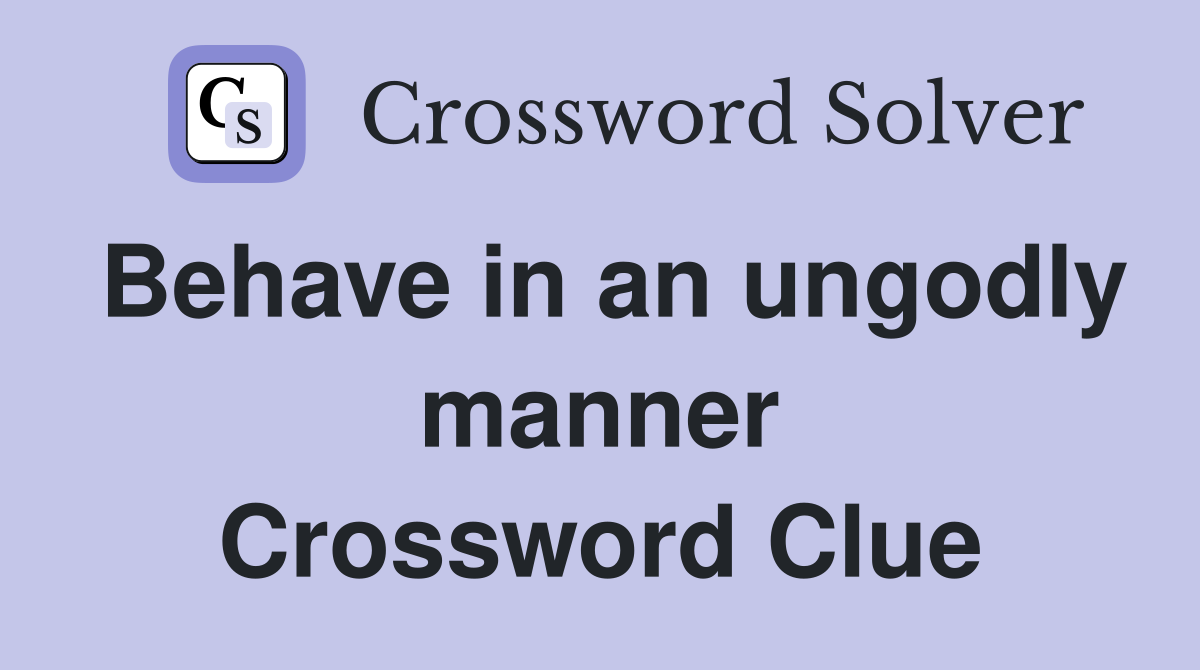Behave in an ungodly manner Crossword Clue