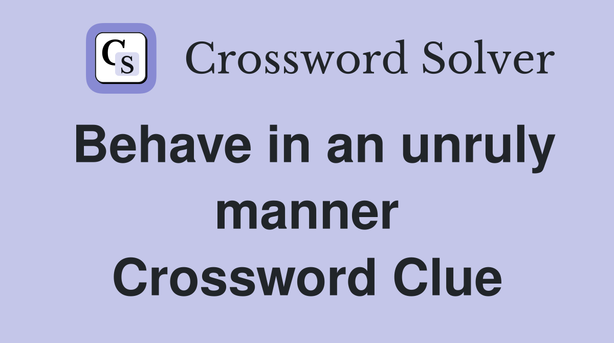 Behave in an unruly manner Crossword Clue