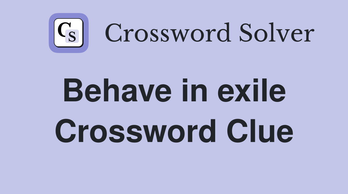 Behave in exile  Crossword Clue
