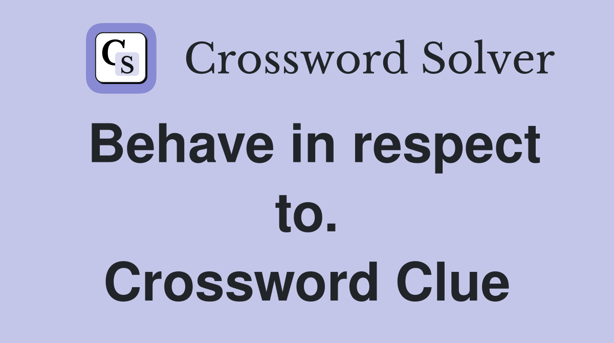 Behave in respect to. Crossword Clue