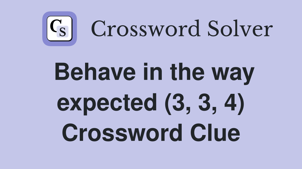 Behave in the way expected (3, 3, 4) Crossword Clue