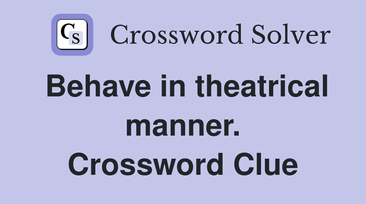Behave in theatrical manner. Crossword Clue