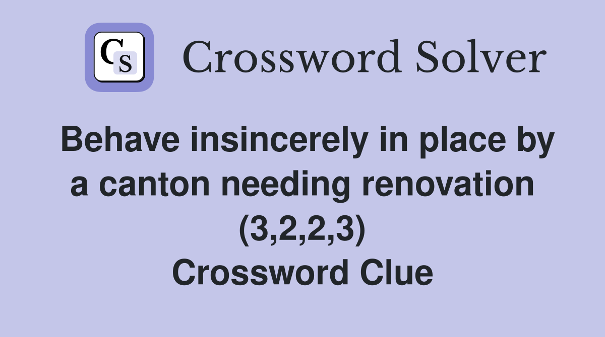 Behave insincerely in place by a canton needing renovation (3,2,2,3) Crossword Clue