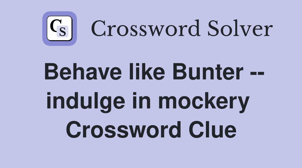 Behave like Bunter -- indulge in mockery  Crossword Clue