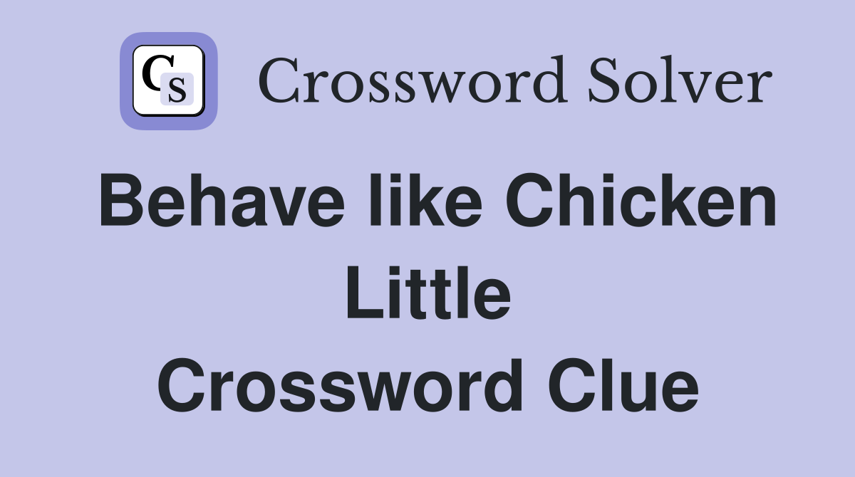 Behave like Chicken Little Crossword Clue