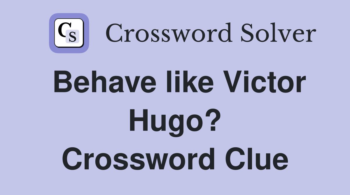 Behave like Victor Hugo? Crossword Clue