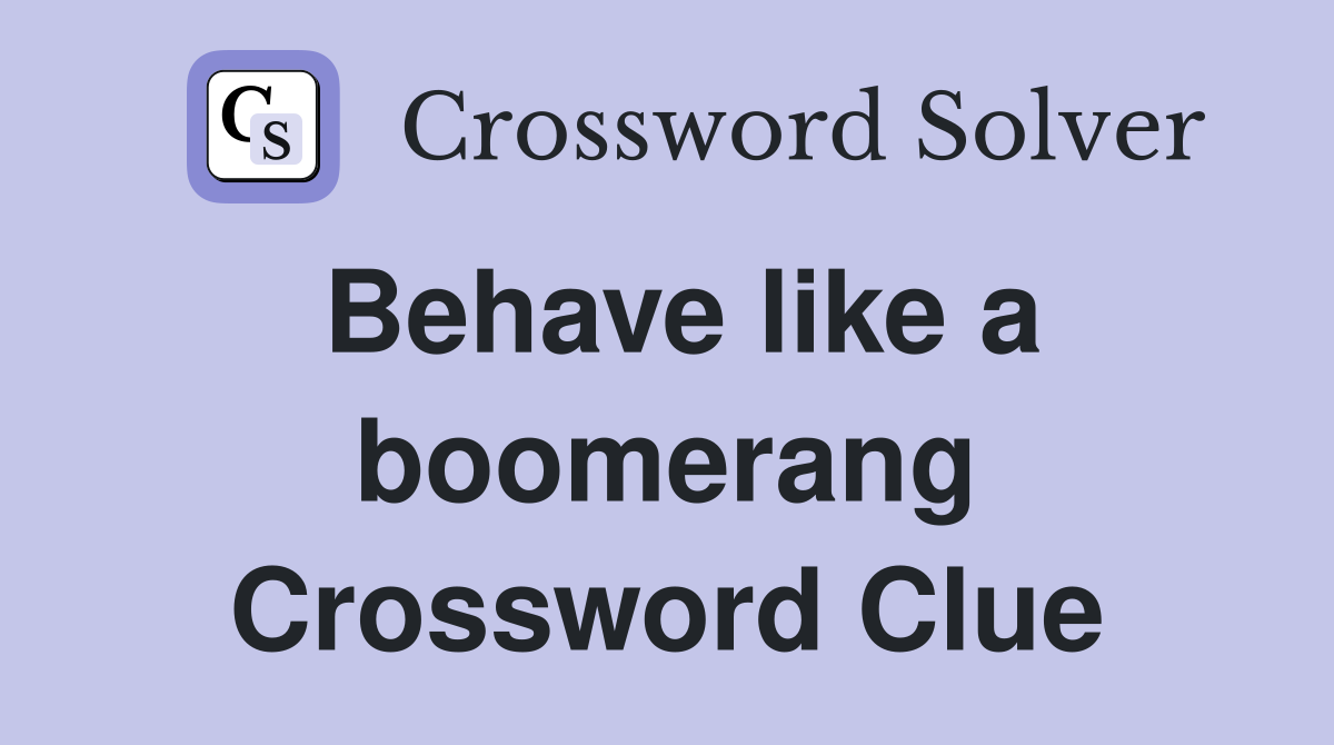 Behave like a boomerang Crossword Clue