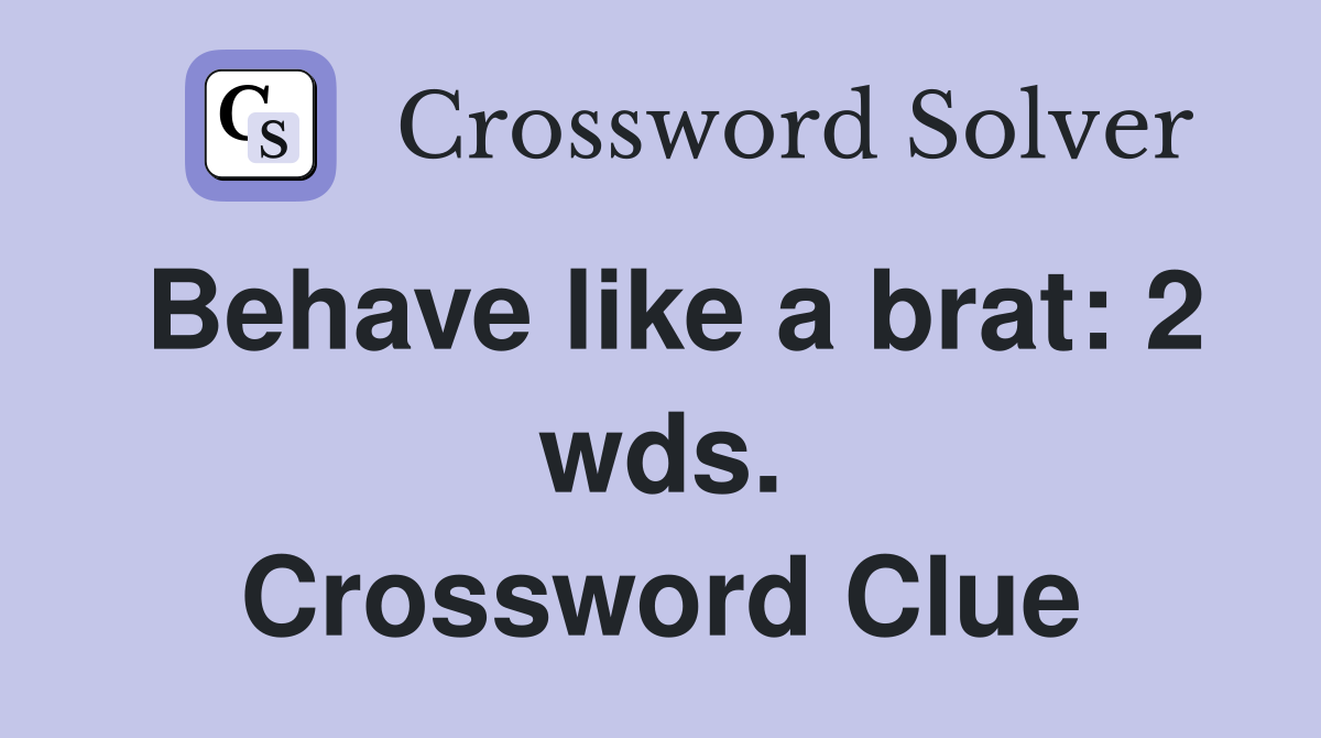 Behave like a brat: 2 wds. Crossword Clue
