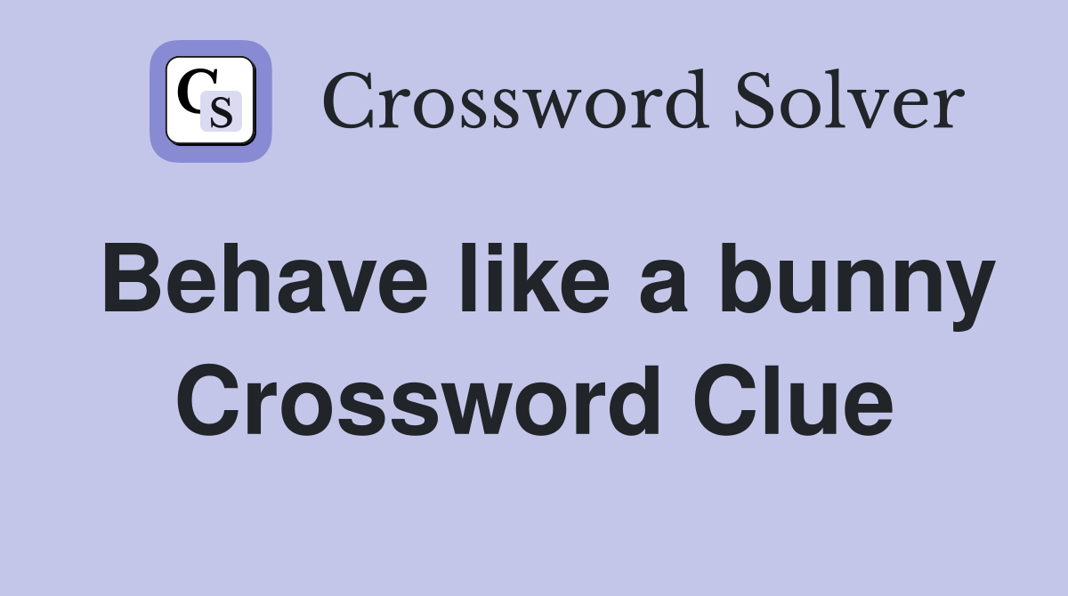 Behave like a bunny Crossword Clue