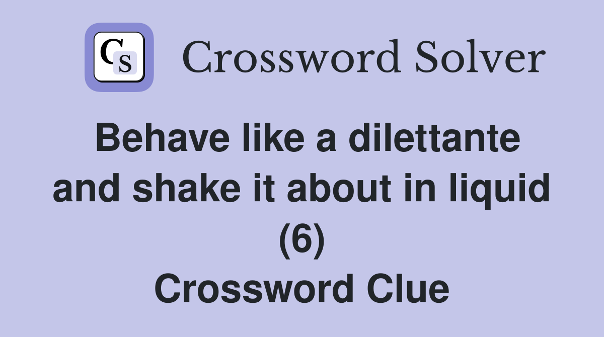 Behave like a dilettante and shake it about in liquid (6) Crossword Clue