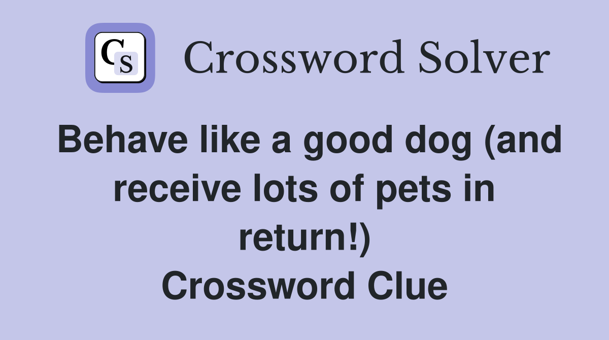 Behave like a good dog (and receive lots of pets in return!) Crossword Clue