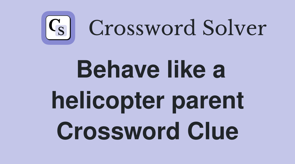 Behave like a helicopter parent Crossword Clue