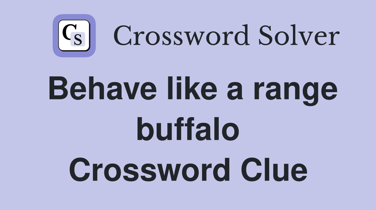 Behave like a range buffalo Crossword Clue