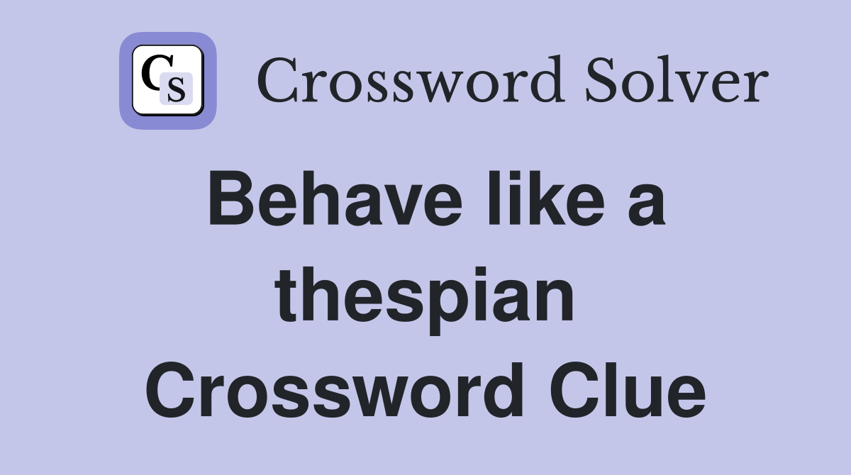 Behave like a thespian Crossword Clue