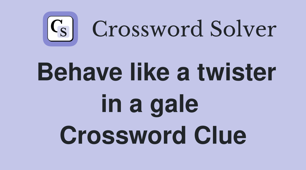 Behave like a twister in a gale  Crossword Clue