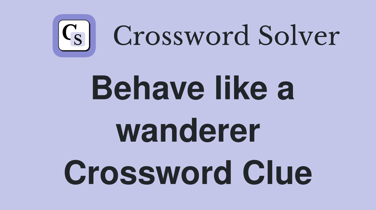 Behave like a wanderer Crossword Clue