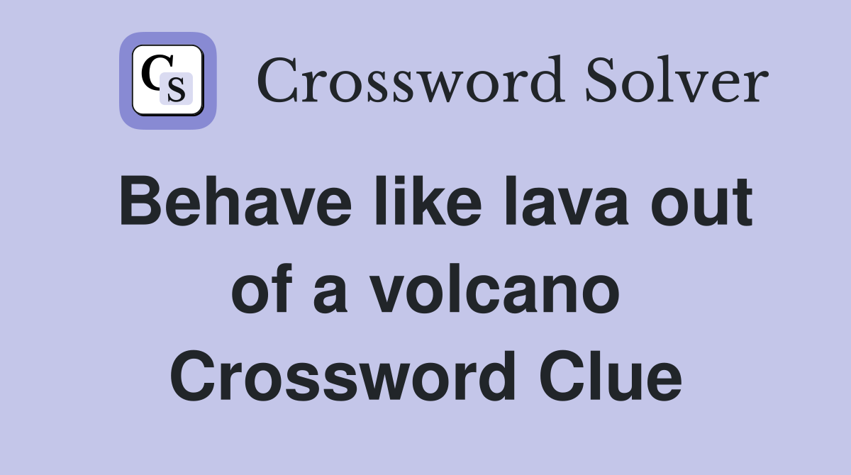 Behave like lava out of a volcano Crossword Clue