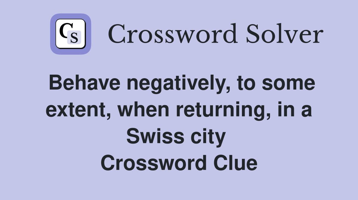 Behave negatively, to some extent, when returning, in a Swiss city  Crossword Clue