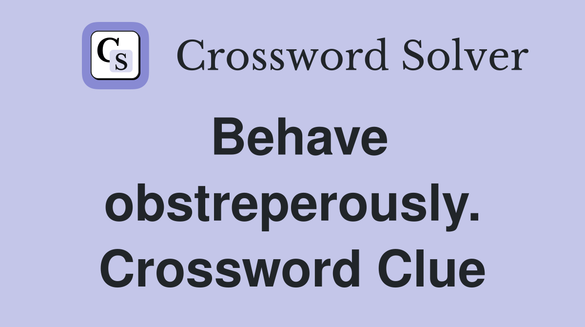 Behave obstreperously. Crossword Clue