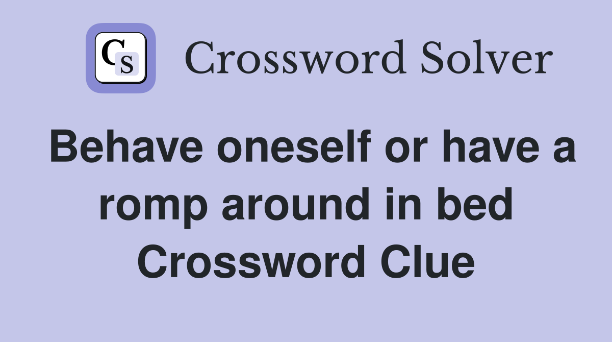 Behave oneself or have a romp around in bed Crossword Clue