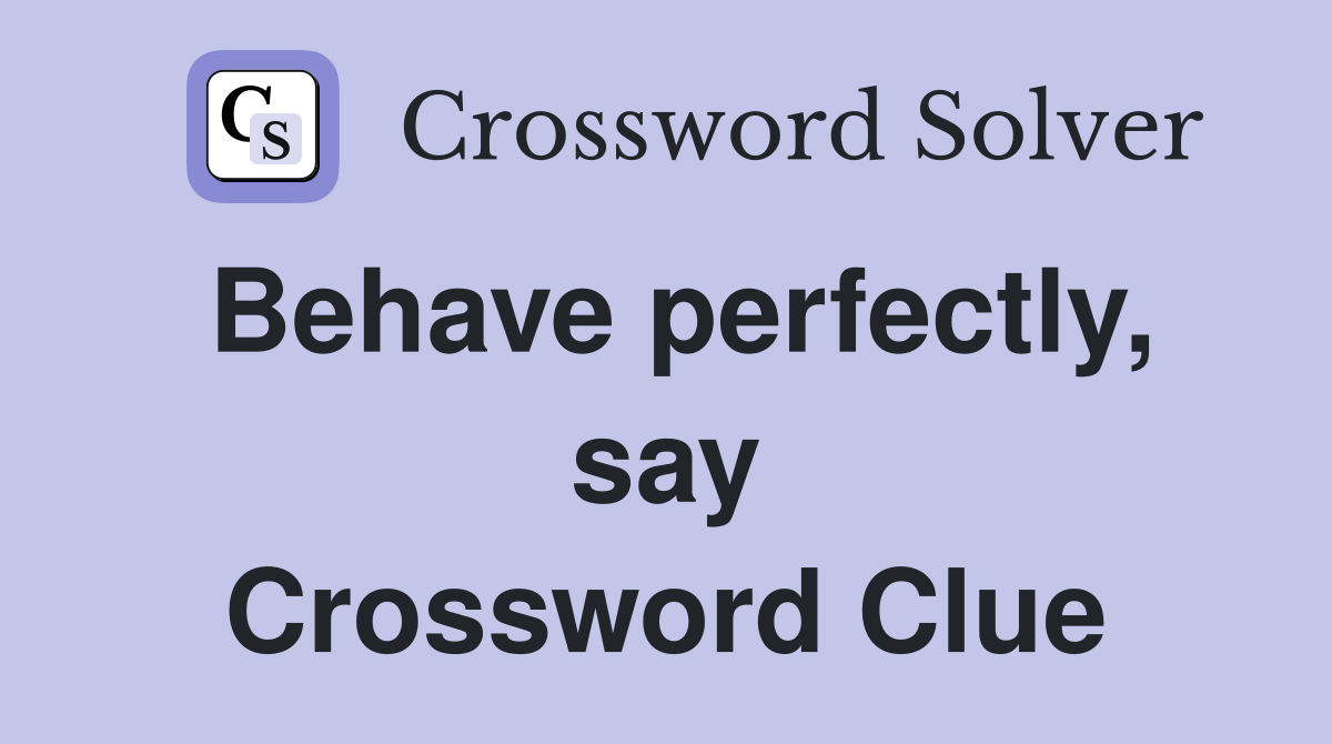 Behave perfectly, say Crossword Clue