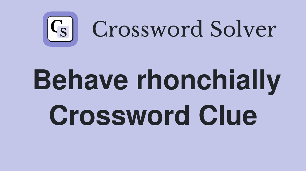 Behave rhonchially Crossword Clue