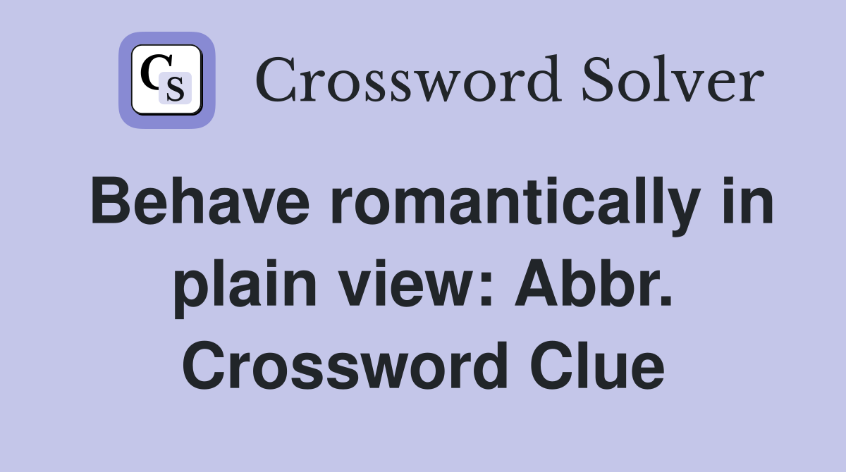Behave romantically in plain view: Abbr. Crossword Clue
