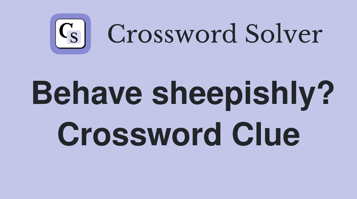 Behave sheepishly? Crossword Clue
