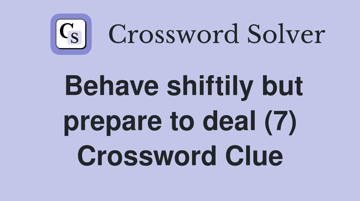 Behave shiftily but prepare to deal (7) Crossword Clue