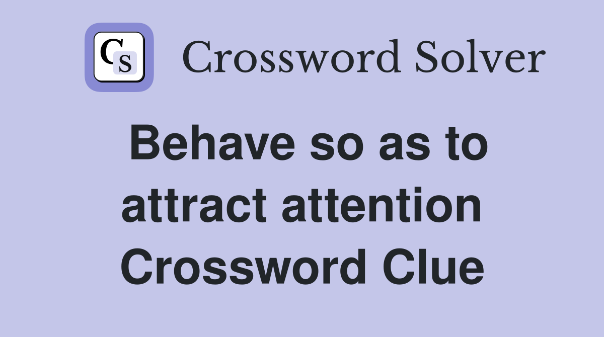Behave so as to attract attention Crossword Clue