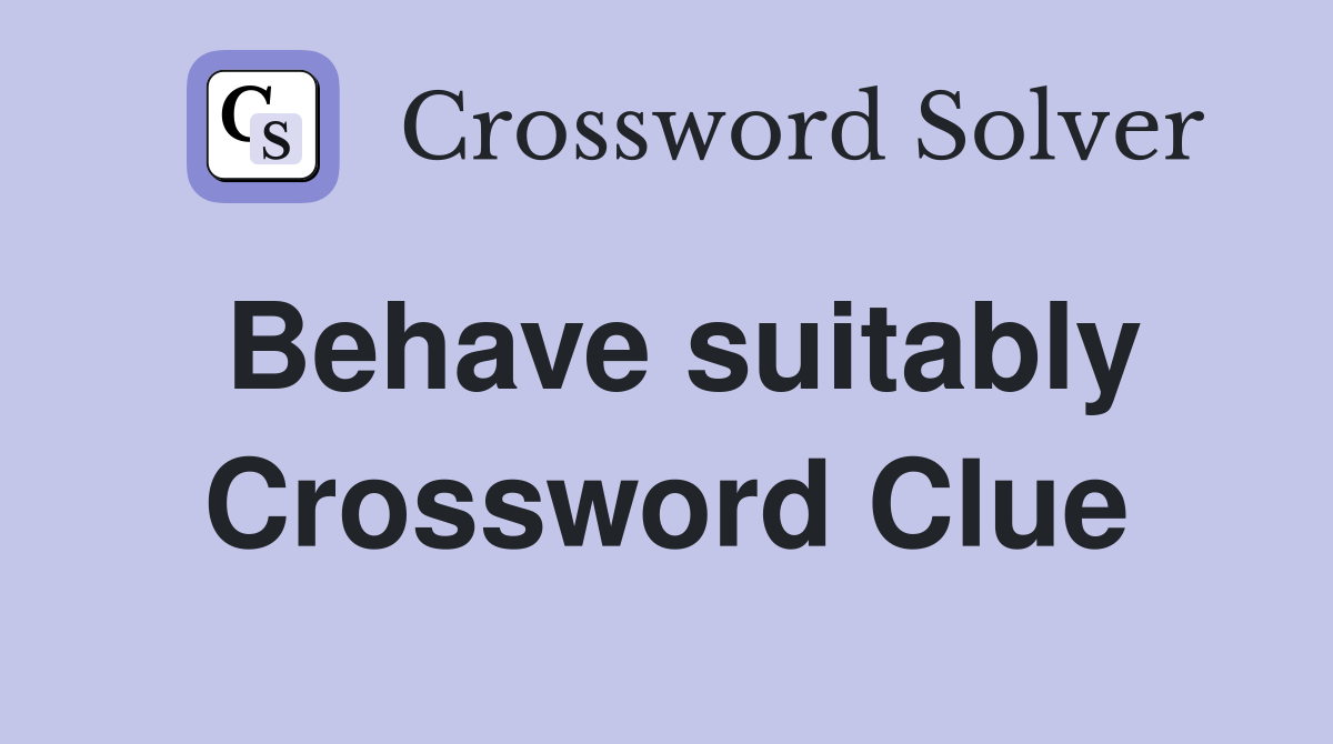 Behave suitably Crossword Clue