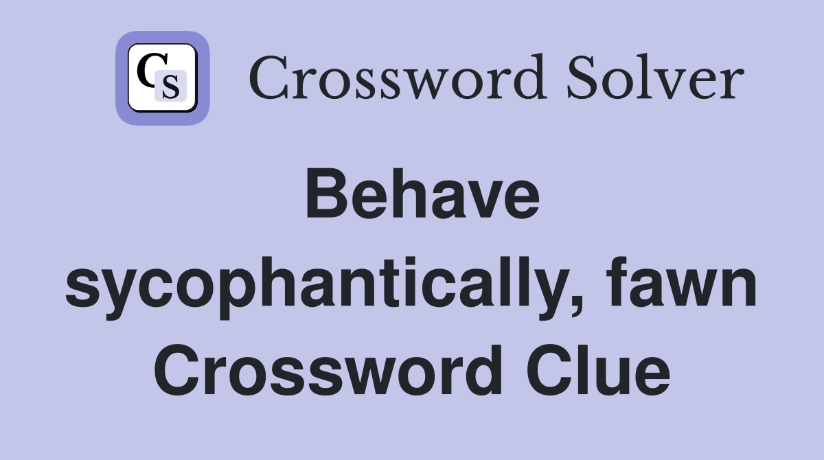 Behave sycophantically, fawn Crossword Clue