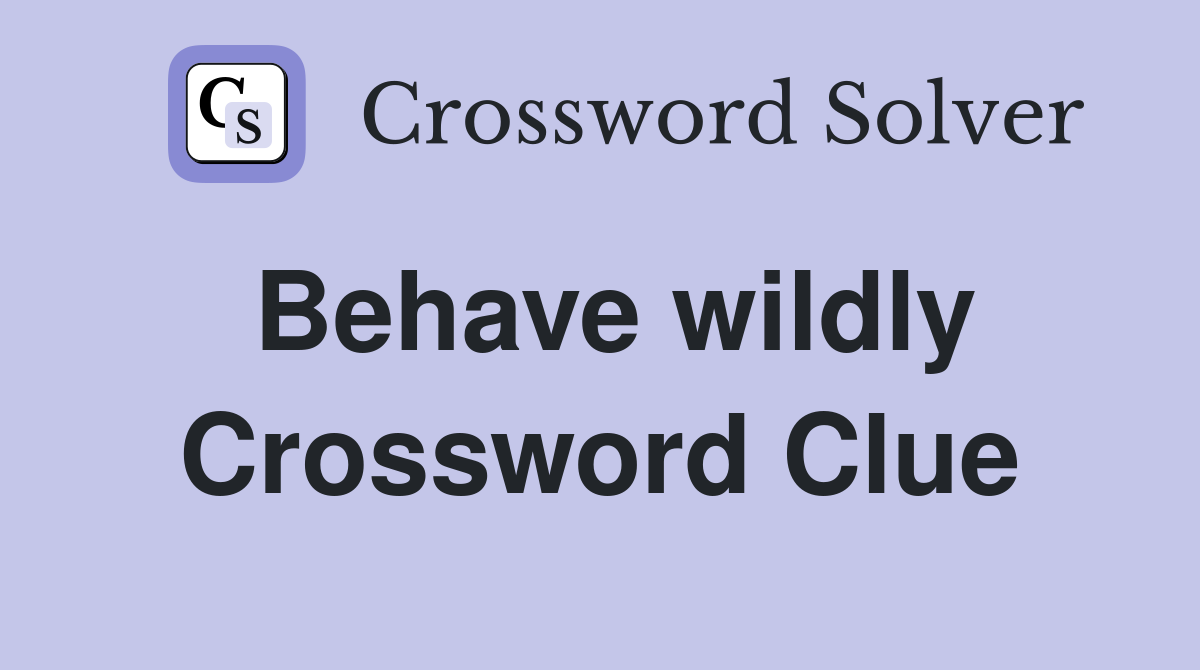 Behave wildly Crossword Clue