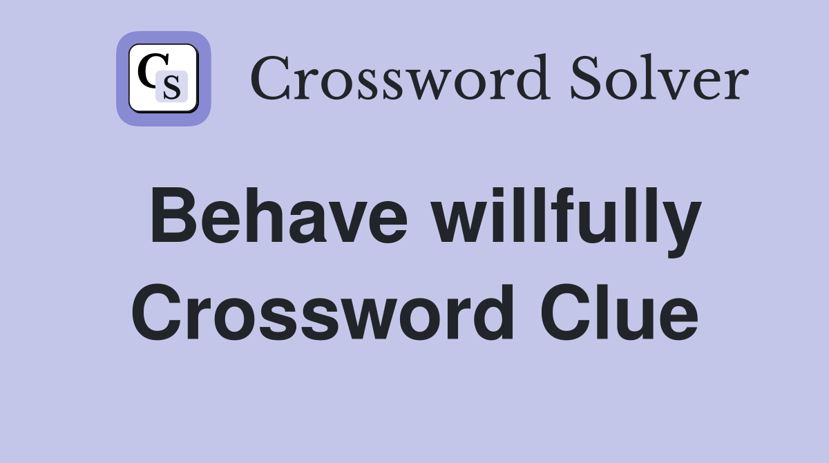 Behave willfully Crossword Clue