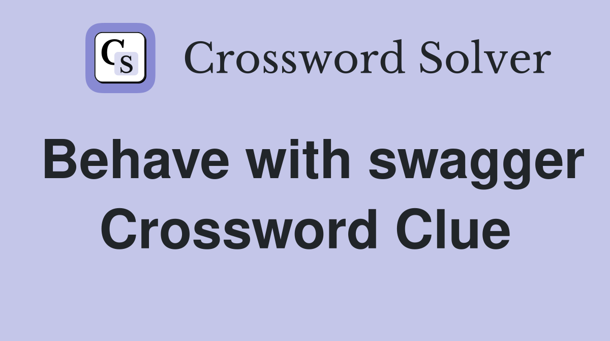 Behave with swagger Crossword Clue