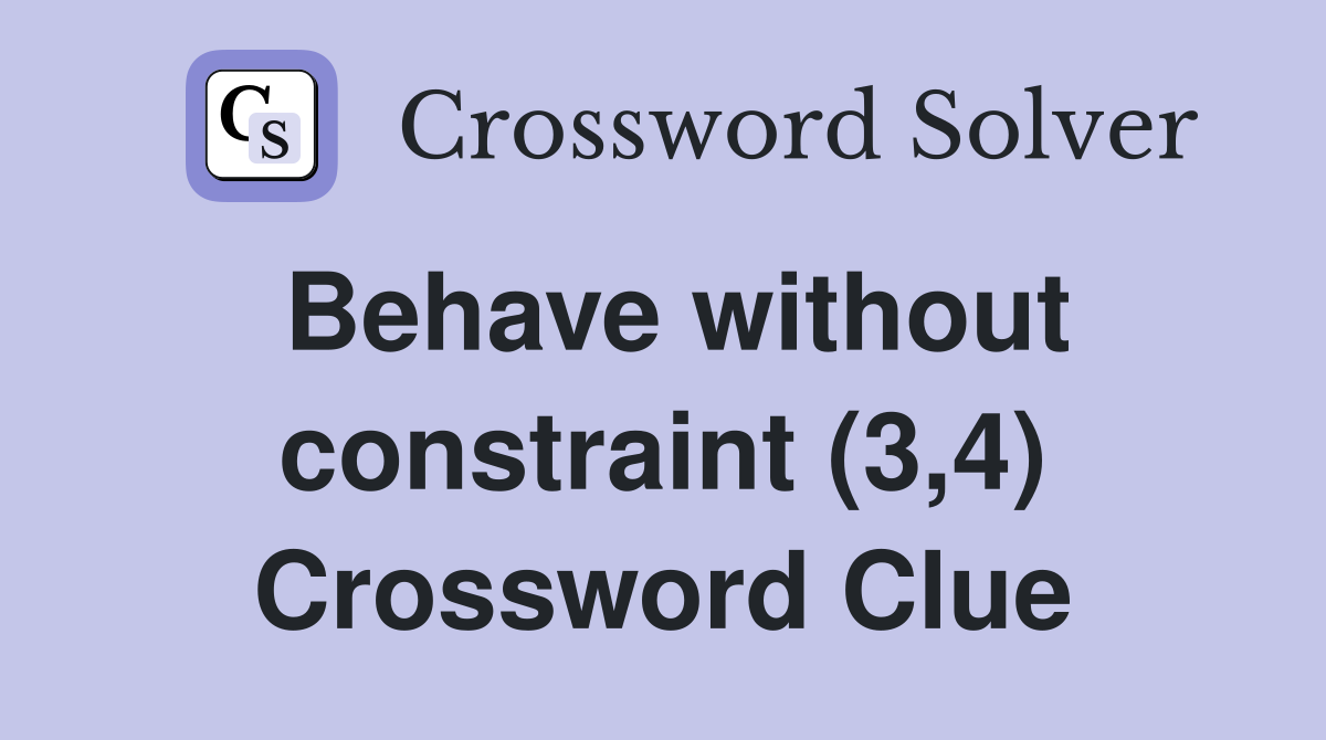 Behave without constraint (3,4) Crossword Clue