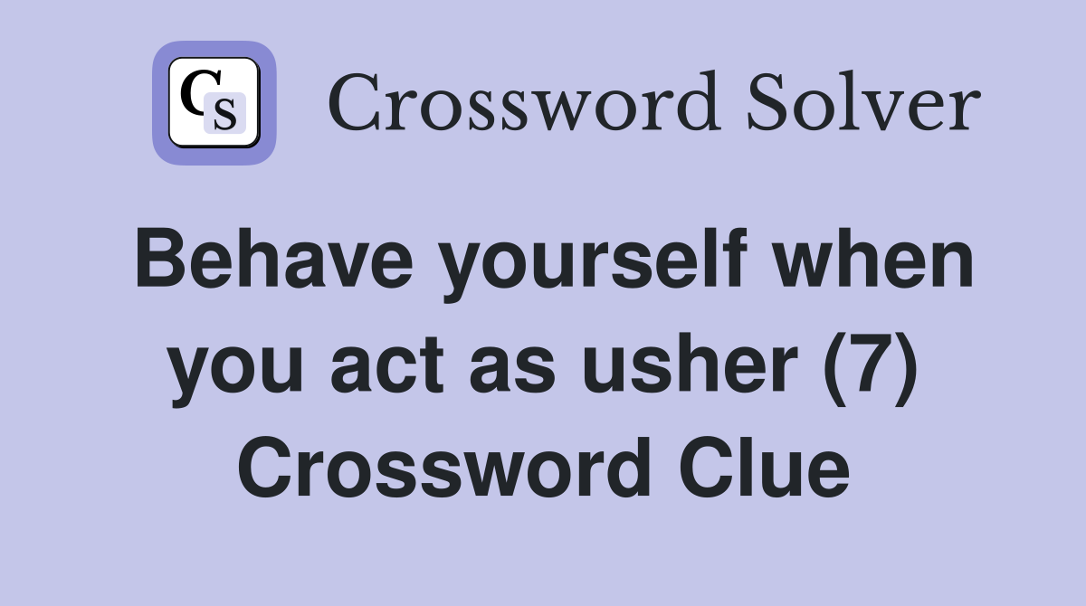 Behave yourself when you act as usher (7) Crossword Clue