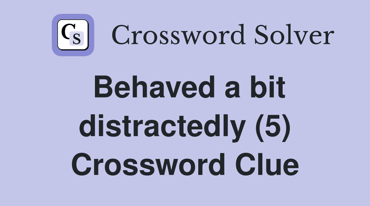 Behaved a bit distractedly (5) Crossword Clue