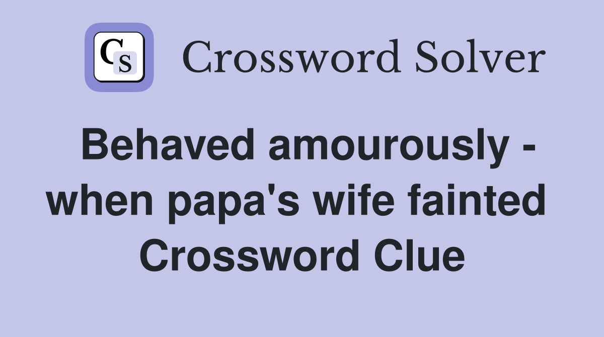 Behaved amourously - when papa's wife fainted  Crossword Clue