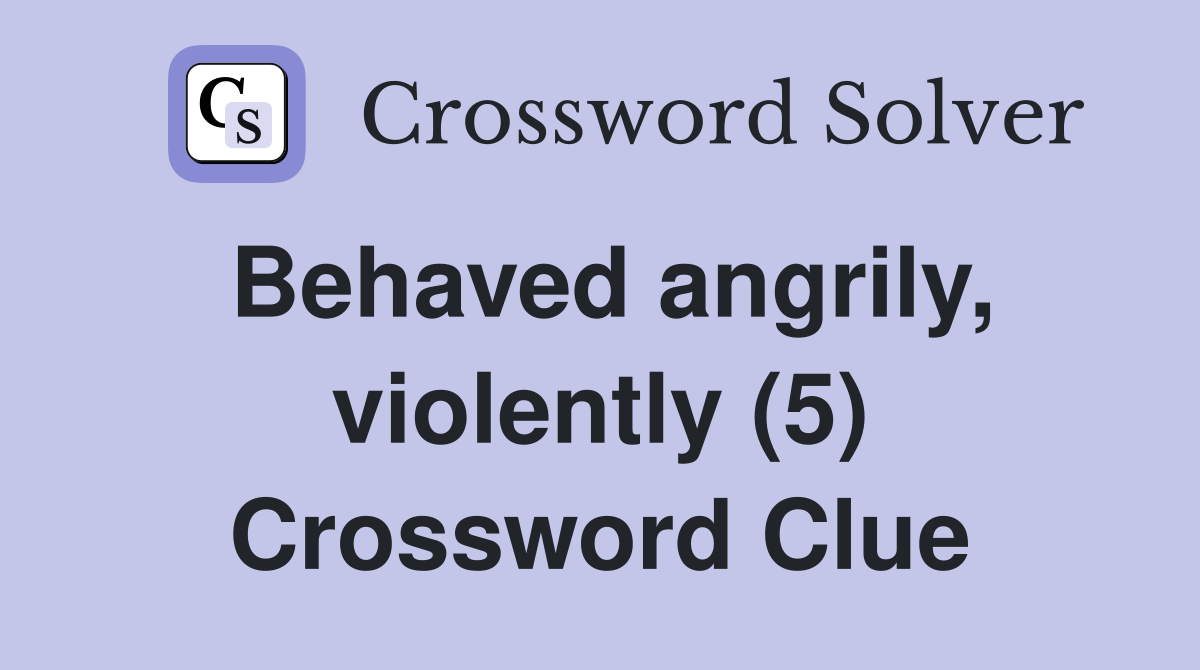 Behaved angrily, violently (5) Crossword Clue
