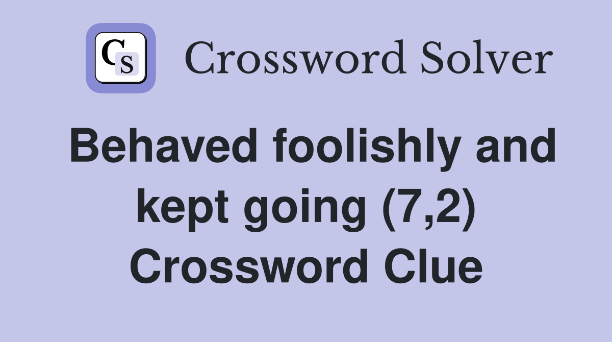 Behaved foolishly and kept going (7,2) Crossword Clue