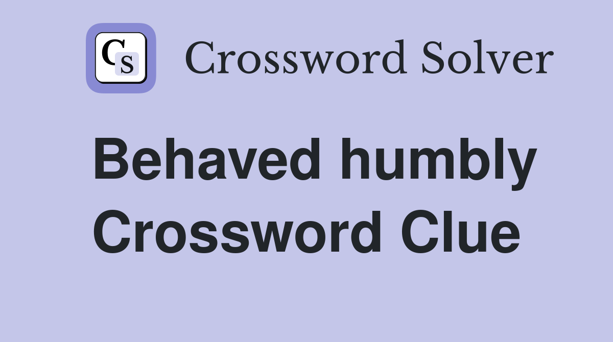 Behaved humbly Crossword Clue