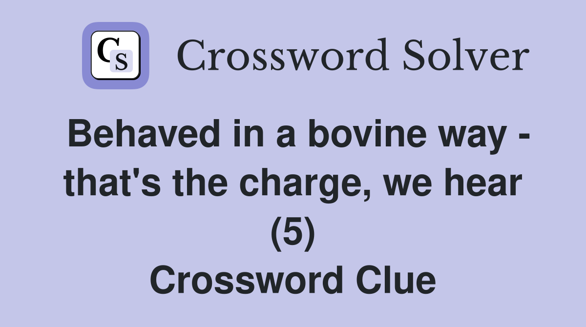 Behaved in a bovine way - that's the charge, we hear (5) Crossword Clue