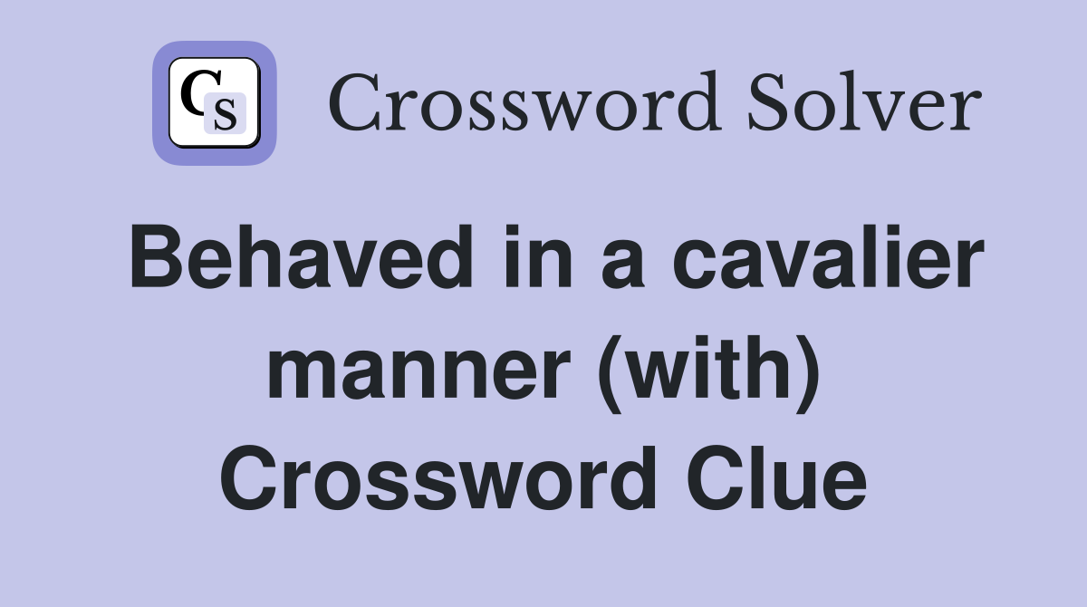 Behaved in a cavalier manner (with) Crossword Clue