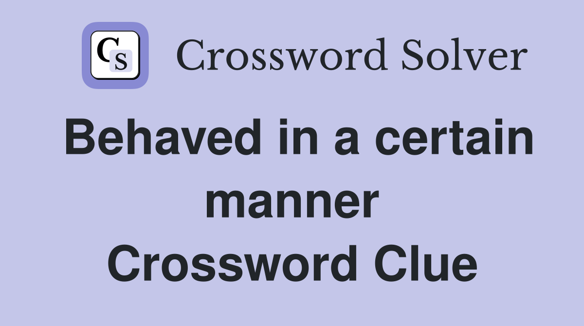 Behaved in a certain manner Crossword Clue