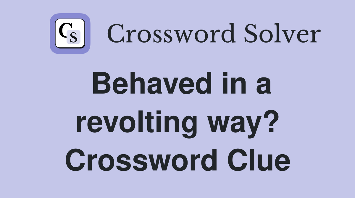 Behaved in a revolting way? Crossword Clue